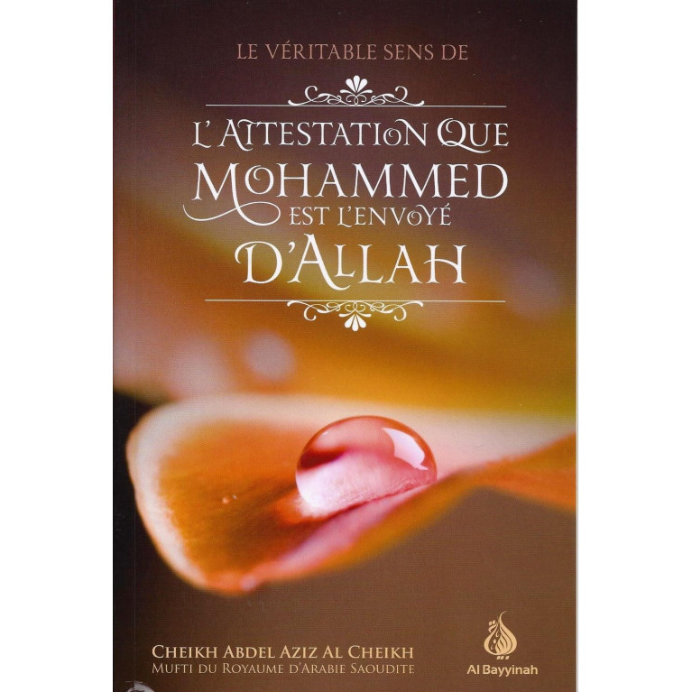 Le Véritable Sens De L'Attestation Que Mohammed Est L'Envoyé D'Allah - Edition AL Bayyinah