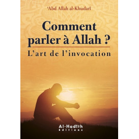 Comment Parler à Allah ? - l'Art de L'Invocation - Abd Allah Al Khudari - Edition Al Hadith