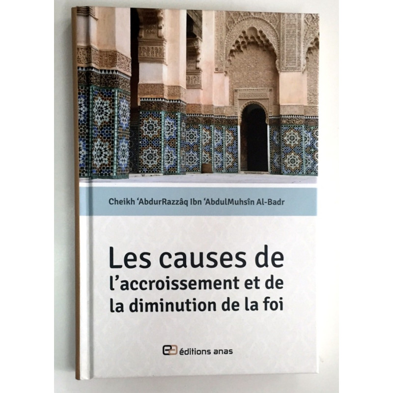Comment Augmenter Sa Foi Et Eviter Qu'elle Diminue - Cheikh Abdurrazzaq Al Abbad Al Badr - Edition Anas
