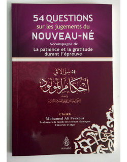 54 Questions sur les Jugements du Nouveau-Né - La Patience et la Gratitude durant l'Epreuve - Cheikh Ferkous - Edition Ibn Badis