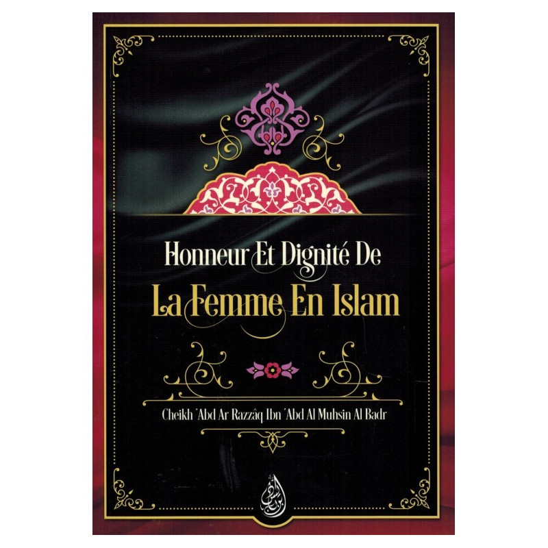 Honneur et Dignité de la Femme en Islam - Shaykh 'Abd Ar-Razzâq Al Badr - Edition Ibn Badis