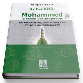 Ach-Chifa Mohammed Le Sceau des Prophètes Sa Grandeue, Ses Miracles et Son Universalité - Edition Universelle