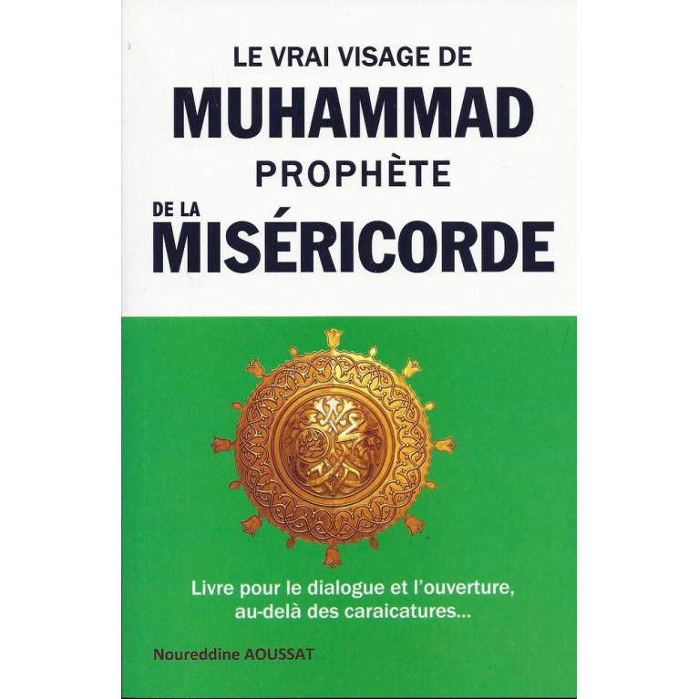 Le Vrai Visage de Mohammed Prophète de la Miséricorde - Dr Noureddine Aoussat