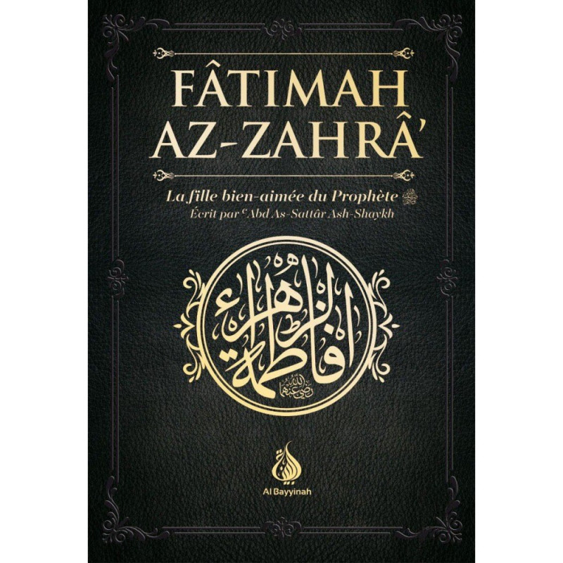 Fâtimah Az-Zahrâ - La Fille Bien-Aimée du Prophète - 'Abd As-Sattar Ash-Shaykh - Al Bayyinah