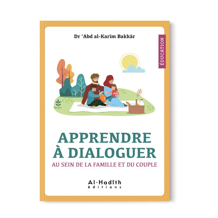 Apprendre à Dialoguer au Sein de la Famille et du Couple - Dr 'Abd al-Karîm Bakkâr - éditions al-Hadîth