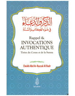 Rappels et Invocations Authentiques - Tirées du Coran et de la Sunna - Abd Ar-Razzak Al Badr - Ibn Badis