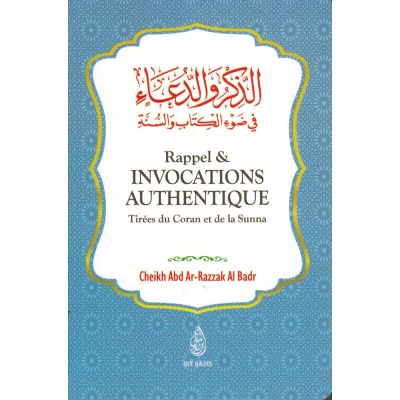 Rappels et Invocations Authentiques - Tirées du Coran et de la Sunna - Abd Ar-Razzak Al Badr - Ibn Badis