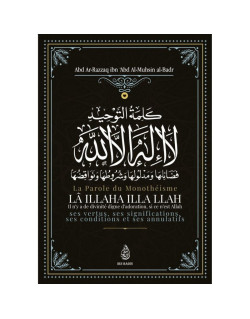 La Parole Du Monothéisme LÂ ILLAHA ILLA LLAH de Shaykh Abd Ar-Razzâq ibn 'Abd Al-Mubsin al-Badr - Edition Ibn Badis