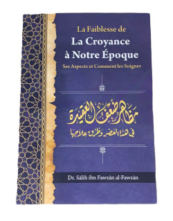 La Faiblesse de la Croyance à Notre Epoque - de Dr Salih Ibn Fawzan Al Fawzan - Edition Ibn Badis