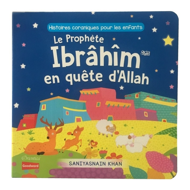 Le Prophète Ibrâhîm en Quête d'Allah (Livre avec Pages Cartonnées) - Histoires Coraniques pour les Enfants - Edition Goodword et