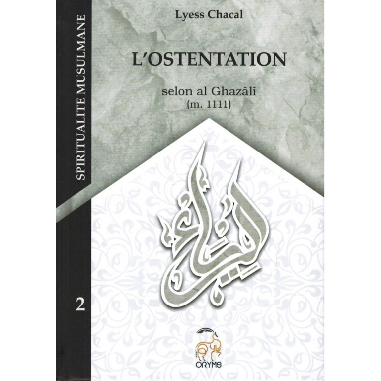 L'Ostentation Selon Al Ghazâlî - Tome 2 (Nouvelle Édition) - Spiritualité Musulmane - Lyess Chacal - Oryms L'Ostentation Selon Al Ghazâlî - Tome 2 (Nouvelle Édition) - Spiritualité Musulmane - Lyess Chacal - Oryms