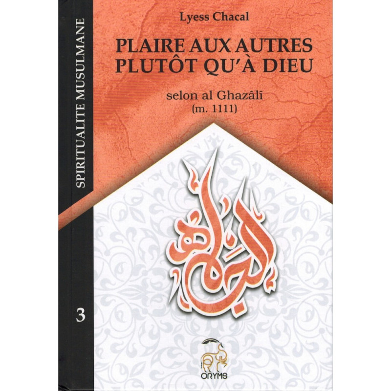 Plaire Aux Autres Plutôt qu'à Dieu, Selon Al Ghazâlî - Tome 3 (Nouvelle Édition) - Spiritualité Musulmane - Lyess Chacal - Oryms