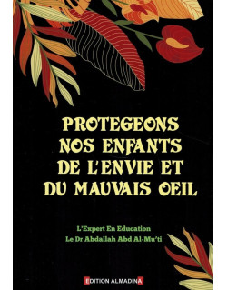 Protégeons nos Enfants de L'Envie et du Mauvais Oeil - Dr Abdallah Abd Al-Mu'ti – Edition Al Madina