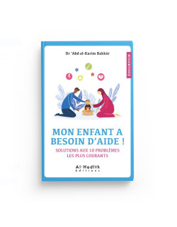 Mon Enfant à Besoin d'Aide ! Solutions Aux 10 Problèmes Les Plus Courants - Dr 'Abd Al-Karîm Bakkâr - Editions al-Hadîth
