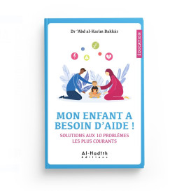 Mon Enfant à Besoin d'Aide ! Solutions Aux 10 Problèmes Les Plus Courants - Dr 'Abd Al-Karîm Bakkâr - Editions al-Hadîth