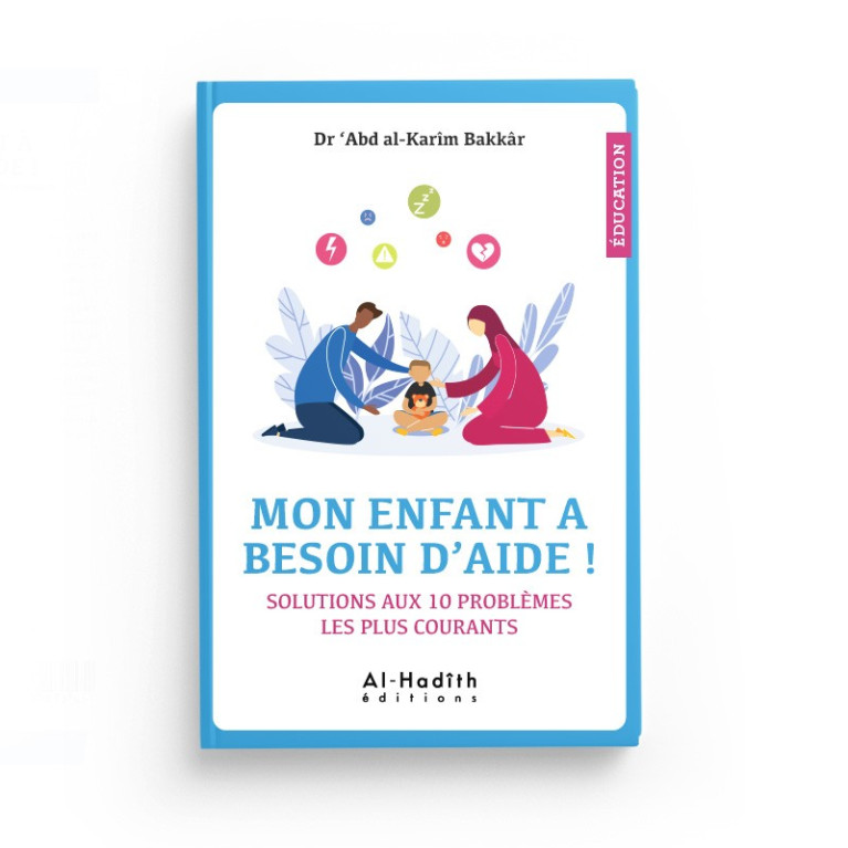 Mon Enfant à Besoin d'Aide ! Solutions Aux 10 Problèmes Les Plus Courants - Dr 'Abd Al-Karîm Bakkâr - Editions al-Hadîth