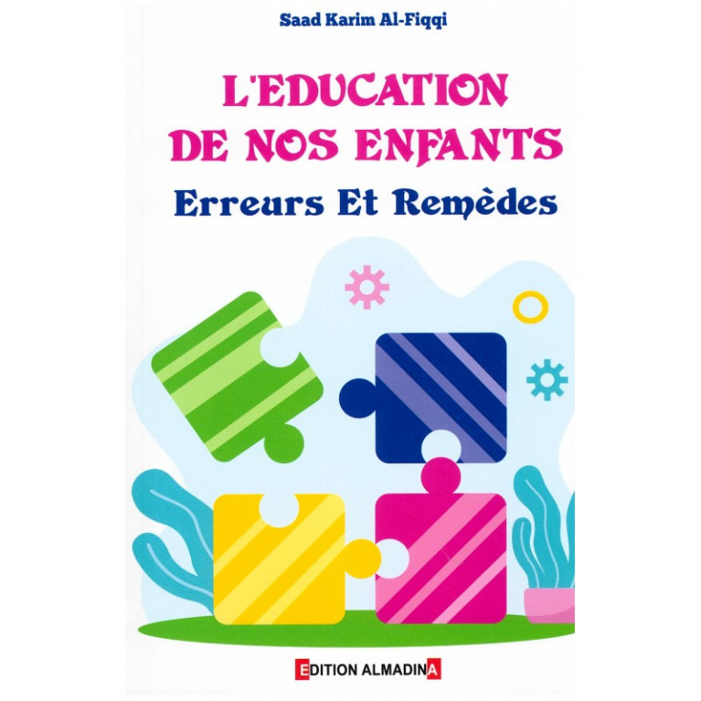 Erreur dans l'Education des Enfants et Solutions Pratiques - Saad Karim Al Fiqqi - Edition Al Madina