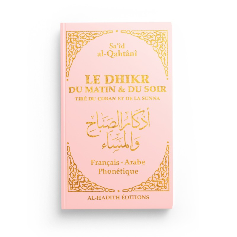 Le Dhikr du Matin et du Soir tiré du Coran et de la Sunna - Sa‘îd al-Qahtânî - Rose Pâle - Edition Al Hadith