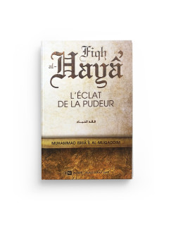 Fiqh al Haya l'Eclat de le Pudeur - Muhammad Isma'il Al Muqaddim - Edition I.I.P.H.