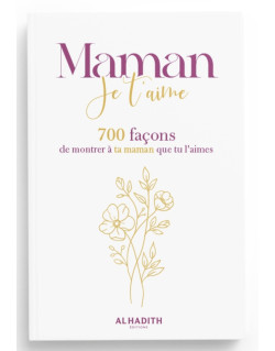 MAMAN, Je T’Aime - 700 Façons de Montrer à Ta Maman Que Tu L’Aimes