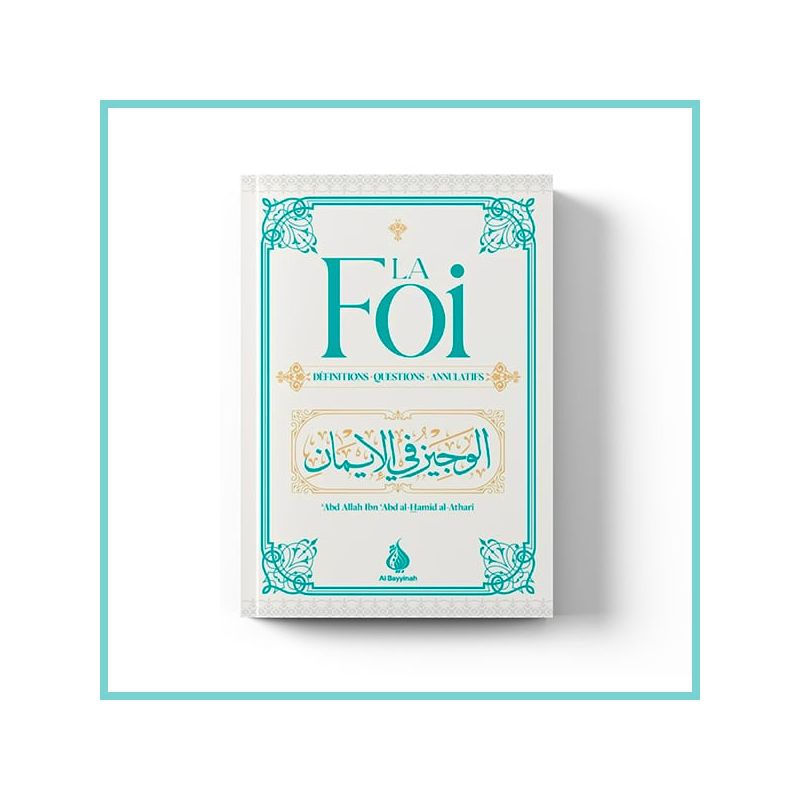 La Foi - Définitions - Questions - Annulatifs - Cheikh Abdallah Ibn Abd Al Hamid Al Athari- Edition Al Bayyinah