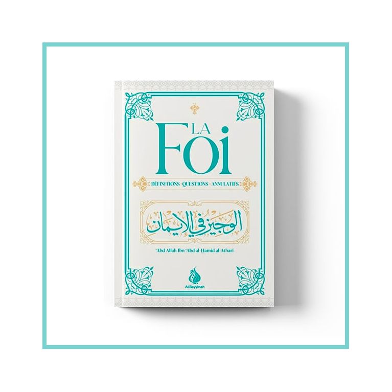 La Foi - Définitions - Questions - Annulatifs - Cheikh Abdallah Ibn Abd Al Hamid Al Athari- Edition Al Bayyinah